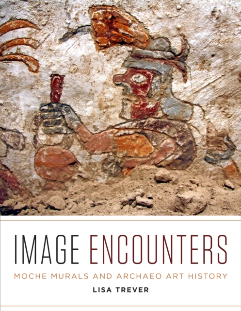 Image Encounters : Moche Murals and Archaeo Art History, Paperback / softback Book