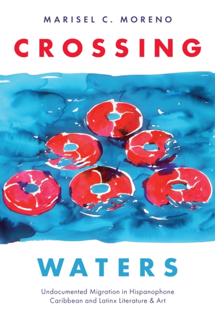 Crossing Waters : Undocumented Migration in Hispanophone Caribbean and Latinx Literature & Art, Paperback / softback Book