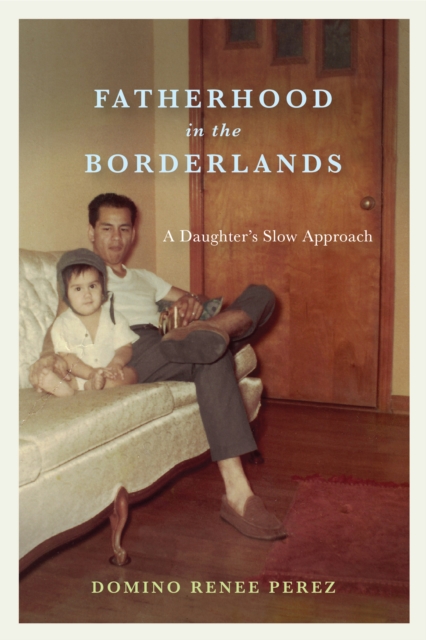 Fatherhood in the Borderlands : A Daughter's Slow Approach, EPUB eBook