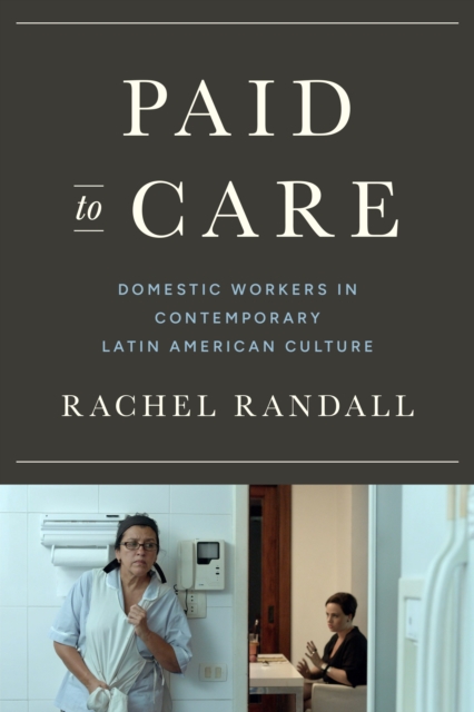 Paid to Care : Domestic Workers in Contemporary Latin American Culture, Hardback Book