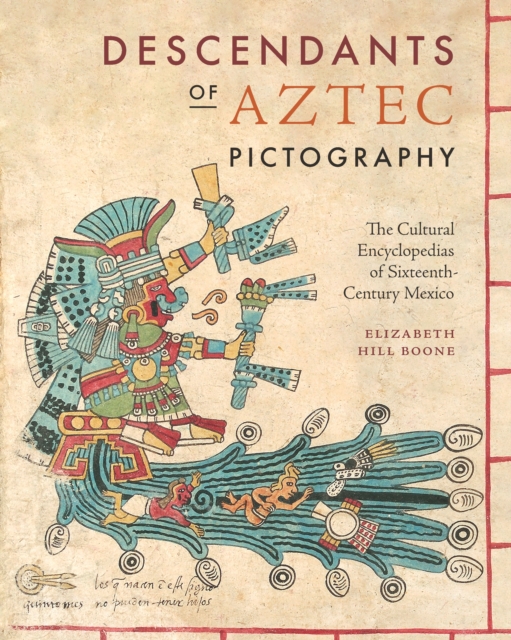 Descendants of Aztec Pictography : The Cultural Encyclopedias of Sixteenth-Century Mexico, PDF eBook