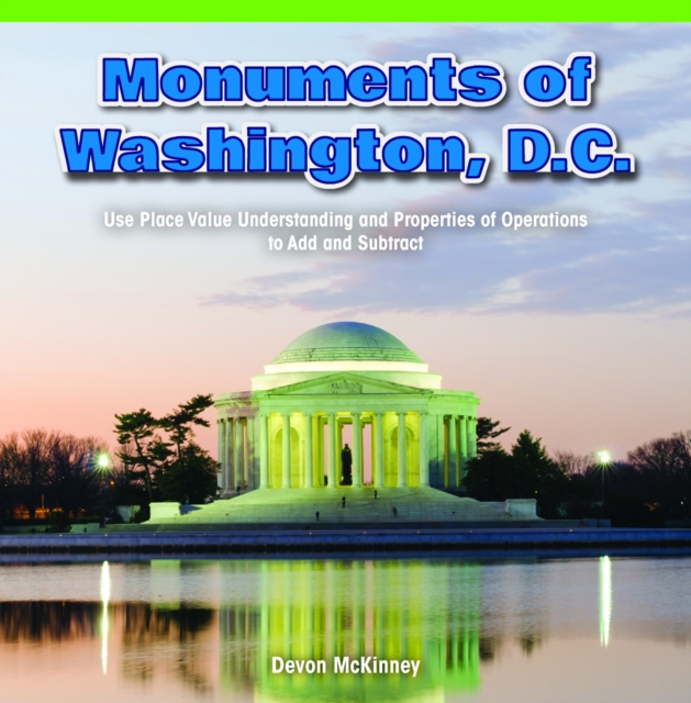 Monuments of Washington, D.C. : Use Place Value Understanding and Properties of Operations to Add and Subtract, PDF eBook
