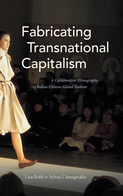 Fabricating Transnational Capitalism : A Collaborative Ethnography of Italian-Chinese Global Fashion, Hardback Book