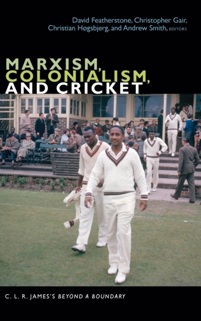 Marxism, Colonialism, and Cricket : C. L. R. James's Beyond a Boundary, Hardback Book