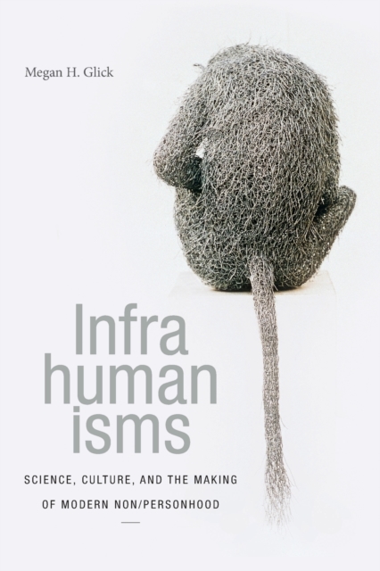 Infrahumanisms : Science, Culture, and the Making of Modern Non/personhood, Paperback / softback Book