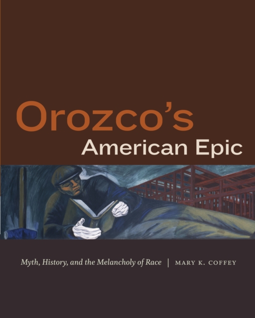Orozco's American Epic : Myth, History, and the Melancholy of Race, Hardback Book