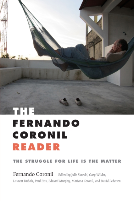 The Fernando Coronil Reader : The Struggle for Life Is the Matter, Hardback Book