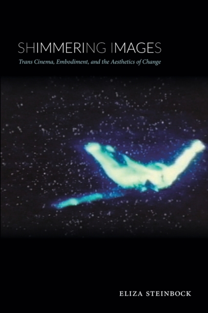 Shimmering Images : Trans Cinema, Embodiment, and the Aesthetics of Change, Paperback / softback Book