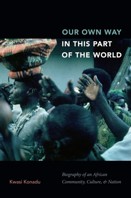Our Own Way in This Part of the World : Biography of an African Community, Culture, and Nation, Hardback Book