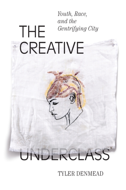 The Creative Underclass : Youth, Race, and the Gentrifying City, Hardback Book