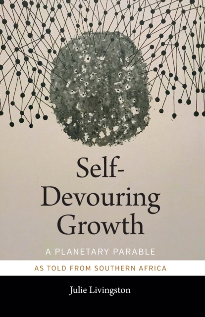 Self-Devouring Growth : A Planetary Parable as Told from Southern Africa, Paperback / softback Book