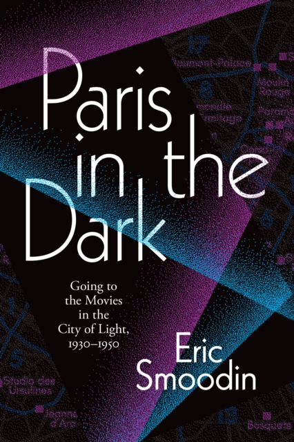 Paris in the Dark : Going to the Movies in the City of Light, 1930-1950, Paperback / softback Book