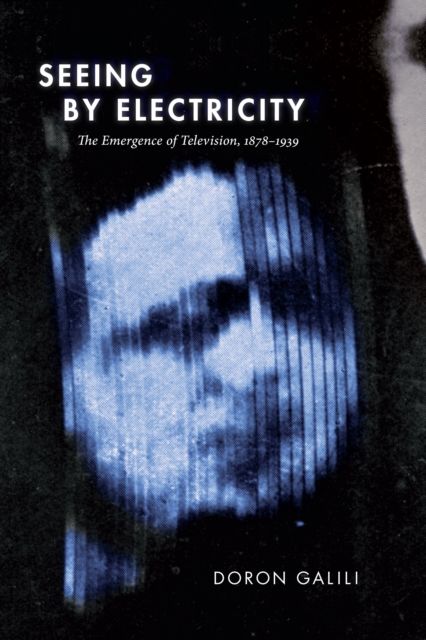 Seeing by Electricity : The Emergence of Television, 1878-1939, Hardback Book