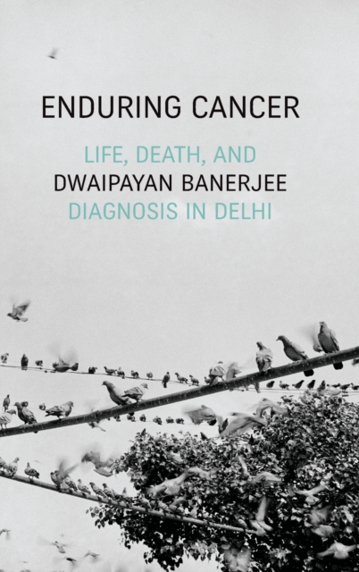 Enduring Cancer : Life, Death, and Diagnosis in Delhi, Hardback Book