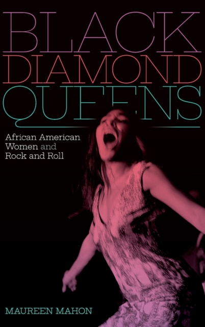 Black Diamond Queens : African American Women and Rock and Roll, Hardback Book