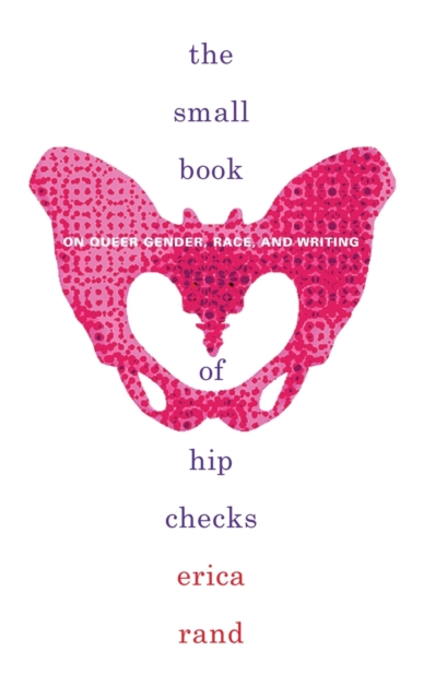 The Small Book of Hip Checks : On Queer Gender, Race, and Writing, Hardback Book