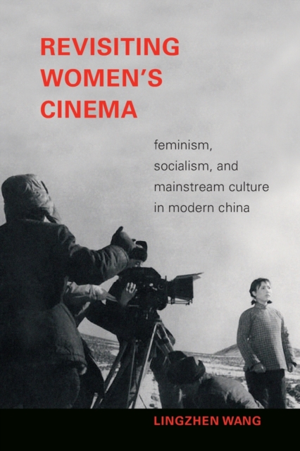Revisiting Women's Cinema : Feminism, Socialism, and Mainstream Culture in Modern China, Paperback / softback Book