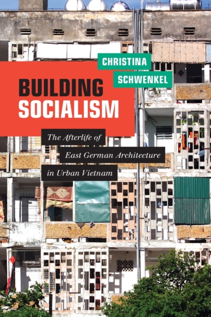 Building Socialism : The Afterlife of East German Architecture in Urban Vietnam, Paperback / softback Book