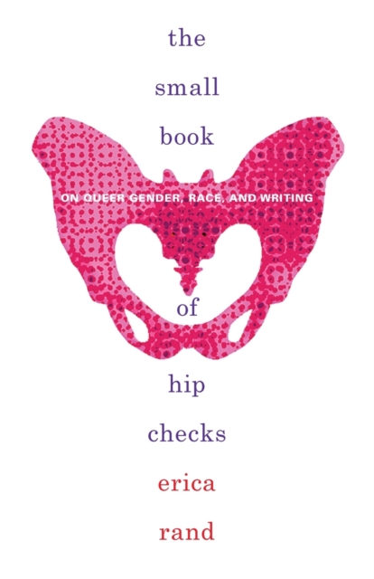 The Small Book of Hip Checks : On Queer Gender, Race, and Writing, Paperback / softback Book