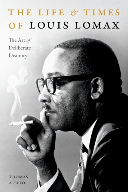 The Life and Times of Louis Lomax : The Art of Deliberate Disunity, Paperback / softback Book