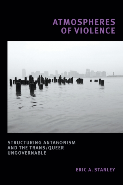 Atmospheres of Violence : Structuring Antagonism and the Trans/Queer Ungovernable, Paperback / softback Book