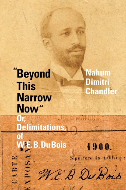 "Beyond This Narrow Now" : Or, Delimitations, of W. E. B. Du Bois, Paperback / softback Book