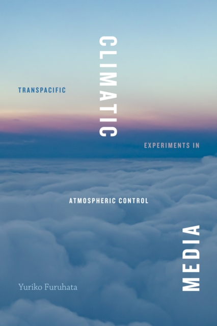 Climatic Media : Transpacific Experiments in Atmospheric Control, Hardback Book