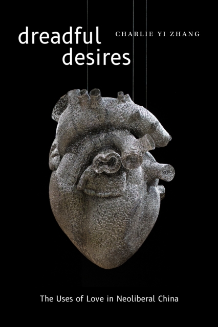 Dreadful Desires : The Uses of Love in Neoliberal China, Hardback Book