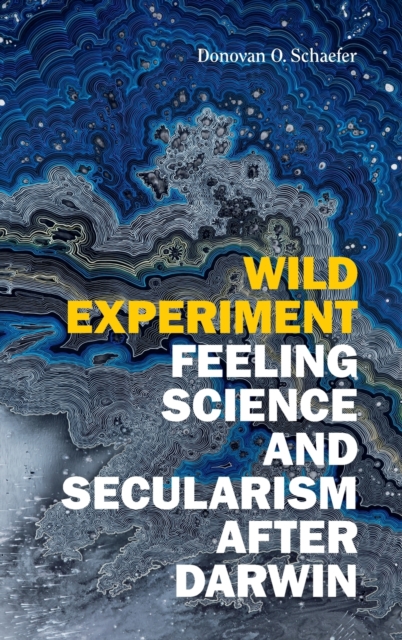 Wild Experiment : Feeling Science and Secularism after Darwin, Hardback Book