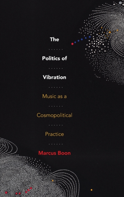 The Politics of Vibration : Music as a Cosmopolitical Practice, Hardback Book