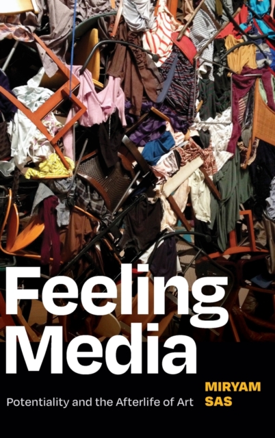 Feeling Media : Potentiality and the Afterlife of Art, Hardback Book