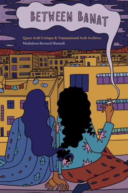 Between Banat : Queer Arab Critique and Transnational Arab Archives, Hardback Book