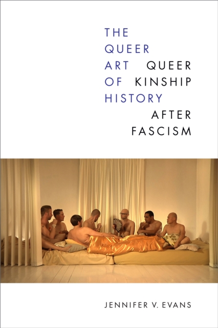The Queer Art of History : Queer Kinship after Fascism, Hardback Book
