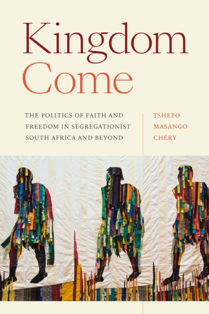 Kingdom Come : The Politics of Faith and Freedom in Segregationist South Africa and Beyond, Hardback Book