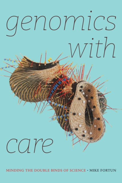 Genomics with Care : Minding the Double Binds of Science, Hardback Book