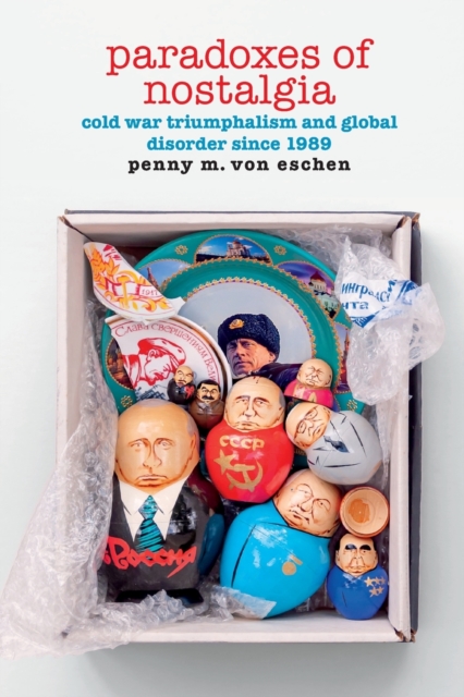Paradoxes of Nostalgia : Cold War Triumphalism and Global Disorder since 1989, Paperback / softback Book