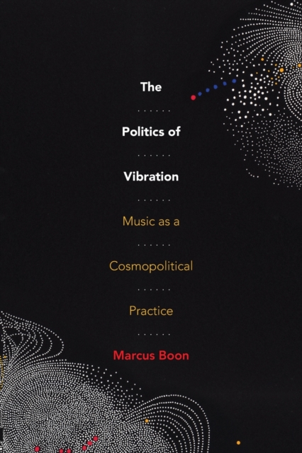 The Politics of Vibration : Music as a Cosmopolitical Practice, Paperback / softback Book