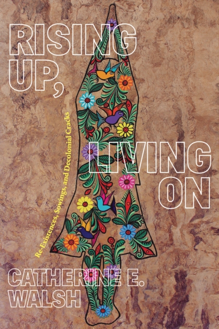 Rising Up, Living On : Re-Existences, Sowings, and Decolonial Cracks, Paperback / softback Book