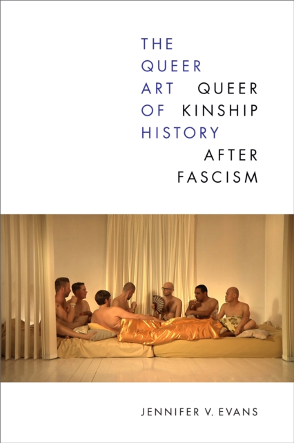 The Queer Art of History : Queer Kinship after Fascism, Paperback / softback Book