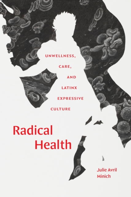 Radical Health : Unwellness, Care, and Latinx Expressive Culture, Hardback Book
