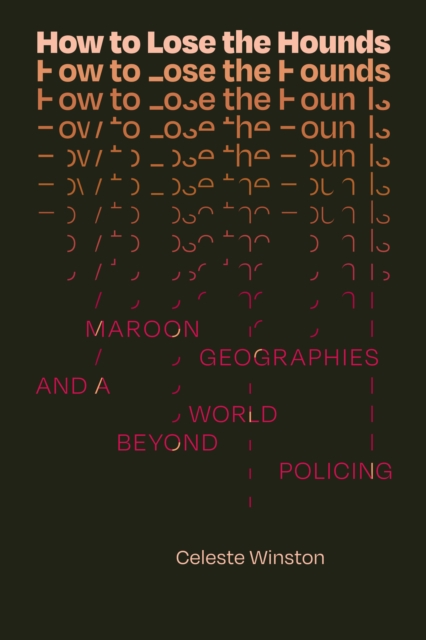How to Lose the Hounds : Maroon Geographies and a World beyond Policing, Hardback Book