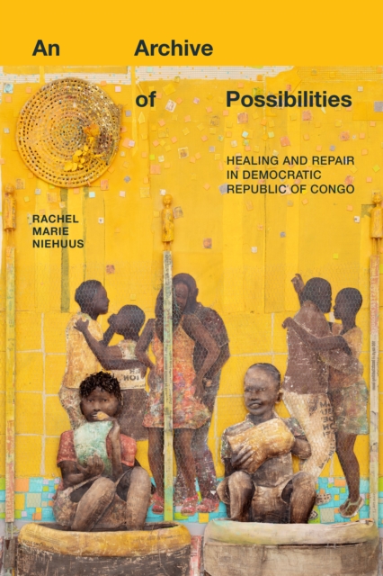 An Archive of Possibilities : Healing and Repair in Democratic Republic of Congo, Hardback Book
