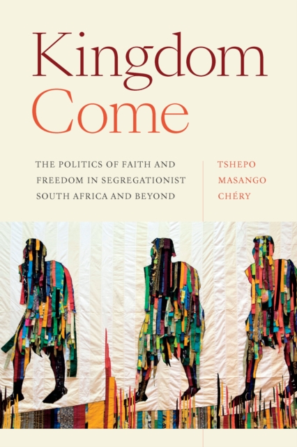 Kingdom Come : The Politics of Faith and Freedom in Segregationist South Africa and Beyond, PDF eBook