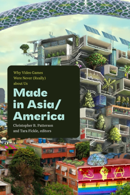 Made in Asia/America : Why Video Games Were Never (Really) about Us, Hardback Book
