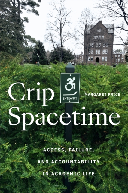 Crip Spacetime : Access, Failure, and Accountability in Academic Life, Hardback Book