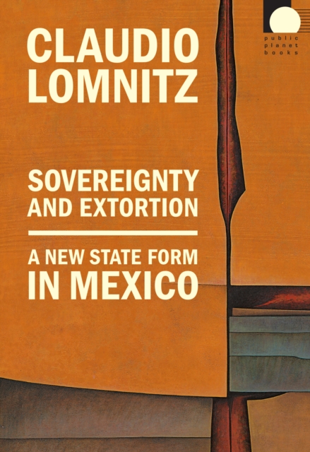 Sovereignty and Extortion : A New State Form in Mexico, Hardback Book