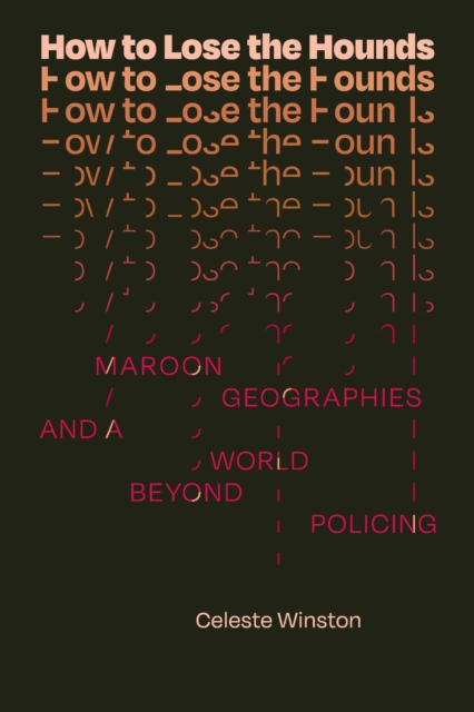 How to Lose the Hounds : Maroon Geographies and a World beyond Policing, PDF eBook