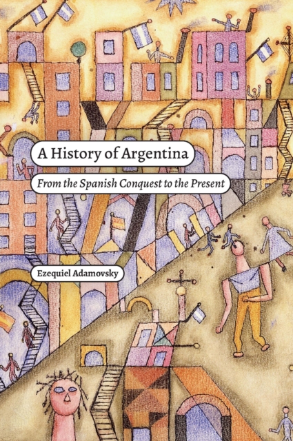 A History of Argentina : From the Spanish Conquest to the Present, PDF eBook