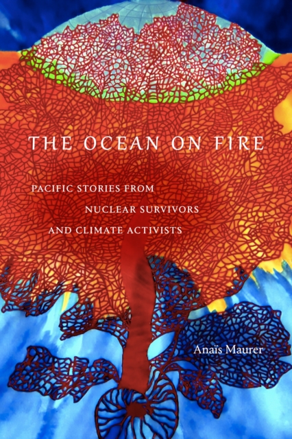 The Ocean on Fire : Pacific Stories from Nuclear Survivors and Climate Activists, Paperback / softback Book