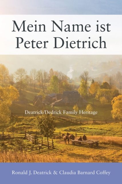Mein Name ist Peter Dietrich : Deatrick/Dedrick Family Heritage, EPUB eBook